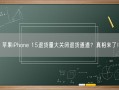 苹果iPhone 15退货量大关闭退货通道？真相来了！