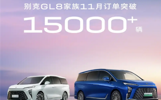 别克GL8家族11月订单突破1.5万台：金桥工厂产能正全力冲刺！