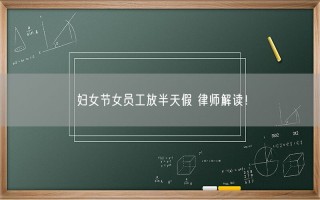 妇女节女员工放半天假 律师解读！