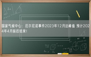 国家气候中心：厄尔尼诺事件2023年12月达峰值 预计2024年4月前后结束！