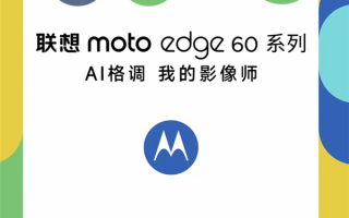 联想moto edge 60系列官宣：全系标配索尼光喻700C大底主摄 5月8日发布！