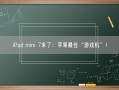 iPad mini 7来了：苹果最佳“游戏机”！