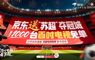 火爆“苏超”旗舰店入驻京东：白送1000台100寸电视！