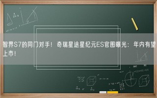 智界S7的同门对手！奇瑞星途星纪元ES官图曝光：年内有望上市！