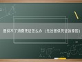 提供不了消费凭证怎么办（无法提供凭证的原因）