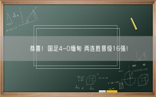 恭喜！国足4-0缅甸 两连胜晋级16强！
